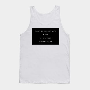 What goes best with a cup of coffee? Another cup Tank Top